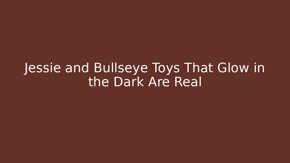 Jessie and Bullseye Toys That Glow in the Dark Are Real