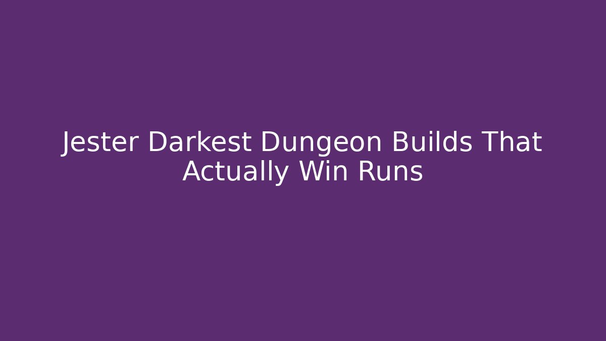 Jester Darkest Dungeon Builds That Actually Win Runs