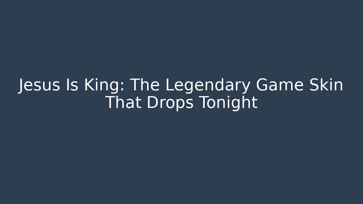 Jesus Is King: The Legendary Game Skin That Drops Tonight