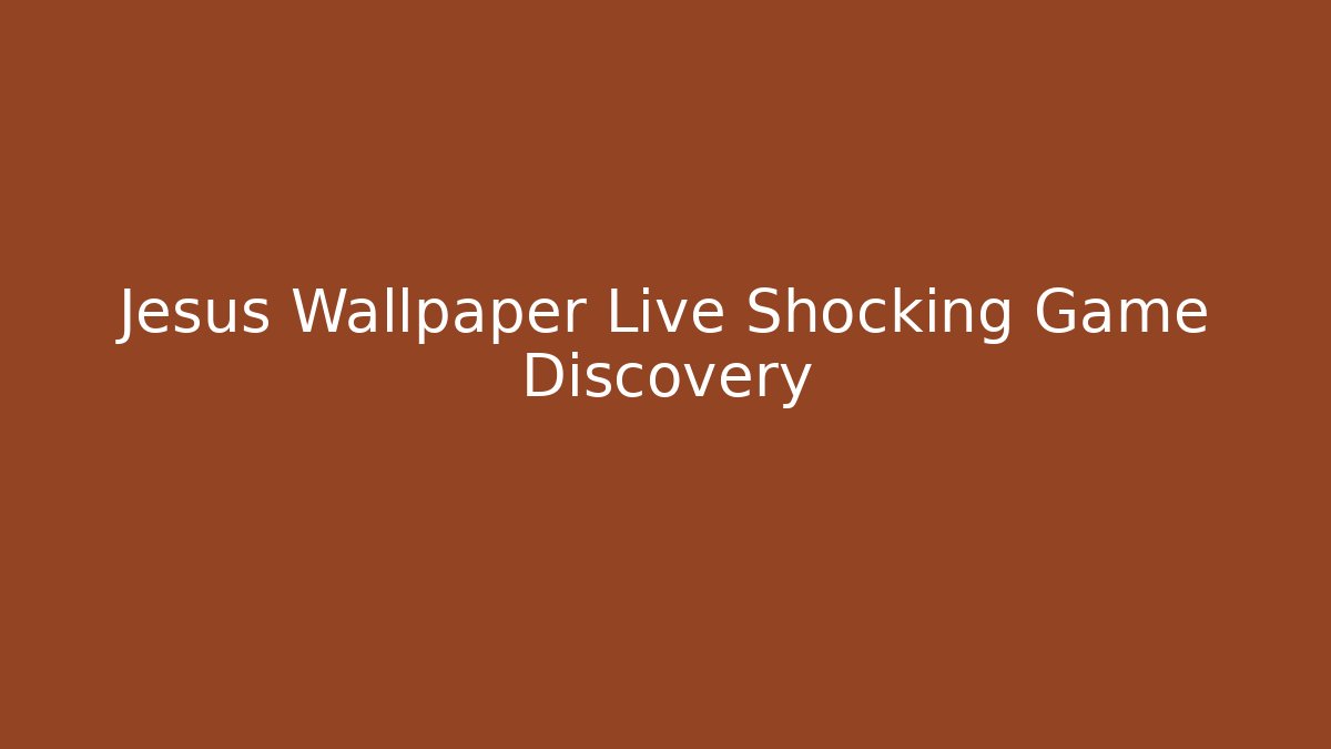 Jesus Wallpaper Live Shocking Game Discovery
