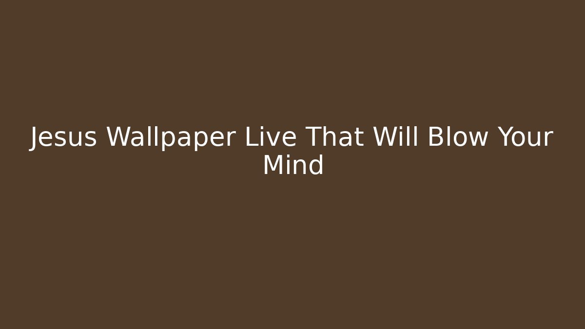 Jesus Wallpaper Live That Will Blow Your Mind
