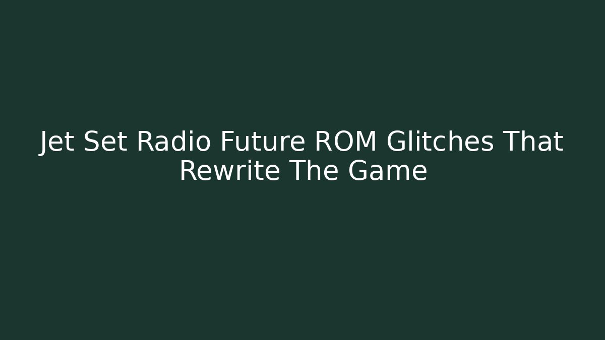 Jet Set Radio Future ROM Glitches That Rewrite The Game