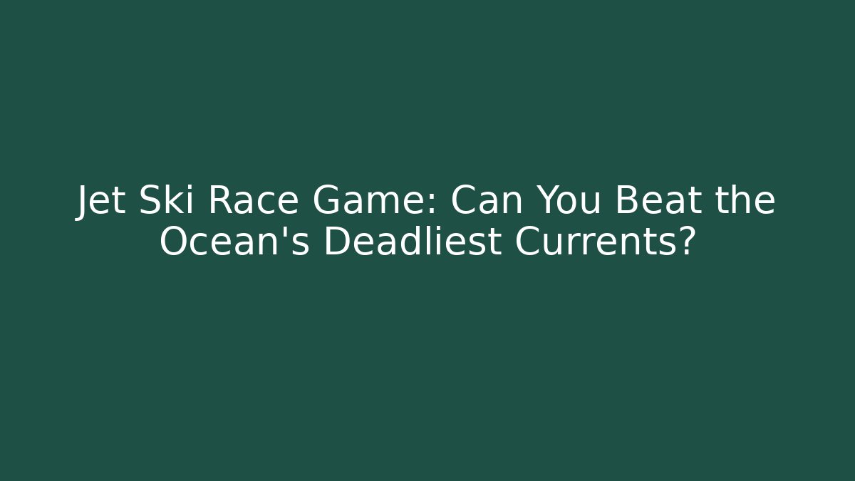 Jet Ski Race Game: Can You Beat the Ocean's Deadliest Currents?