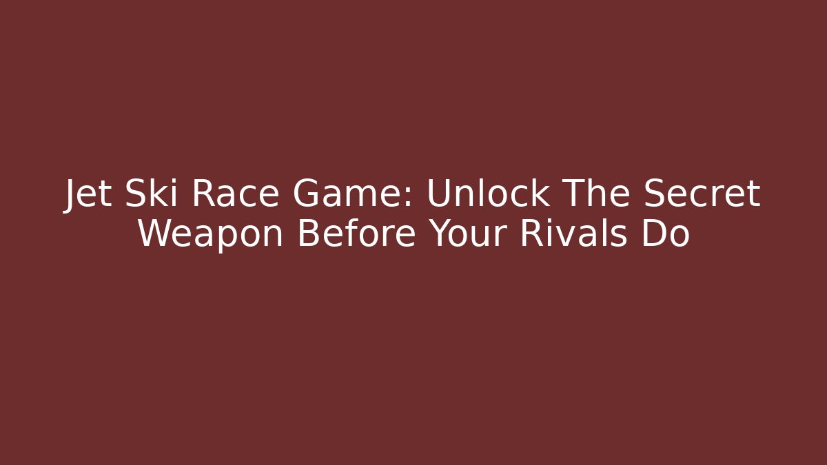 Jet Ski Race Game: Unlock The Secret Weapon Before Your Rivals Do