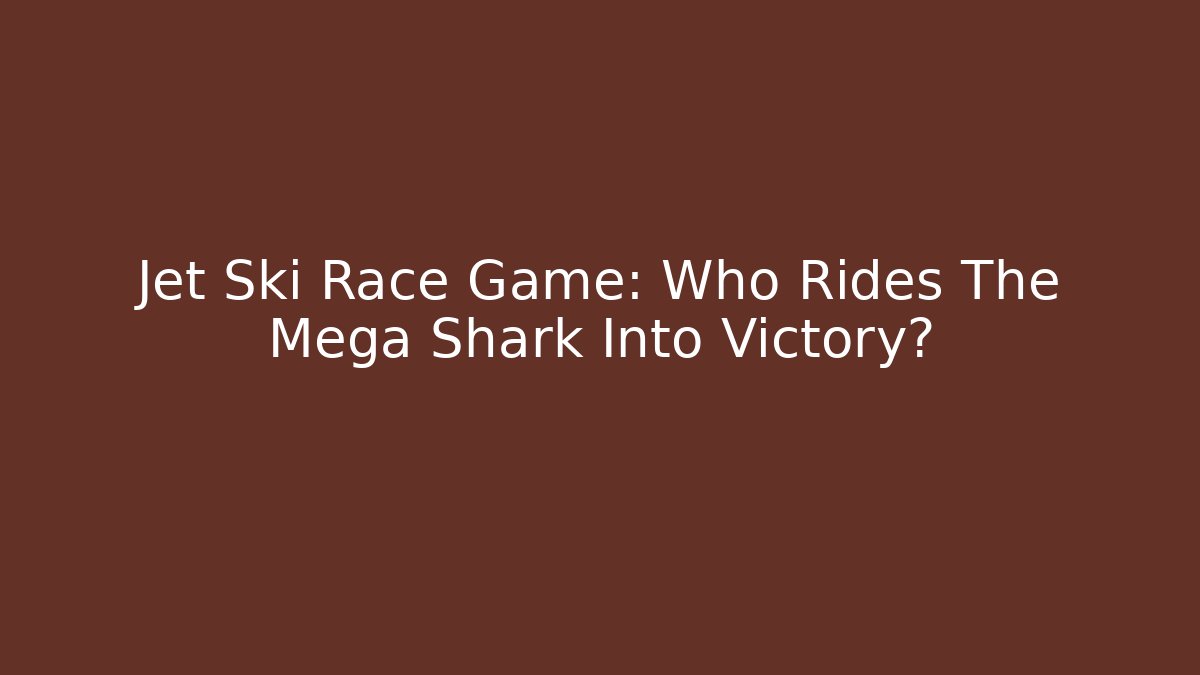 Jet Ski Race Game: Who Rides The Mega Shark Into Victory?