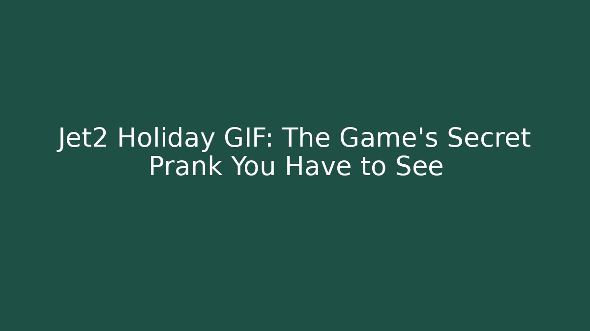 Jet2 Holiday GIF: The Game's Secret Prank You Have to See