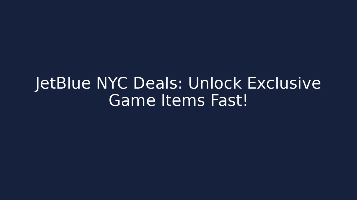 JetBlue NYC Deals: Unlock Exclusive Game Items Fast!