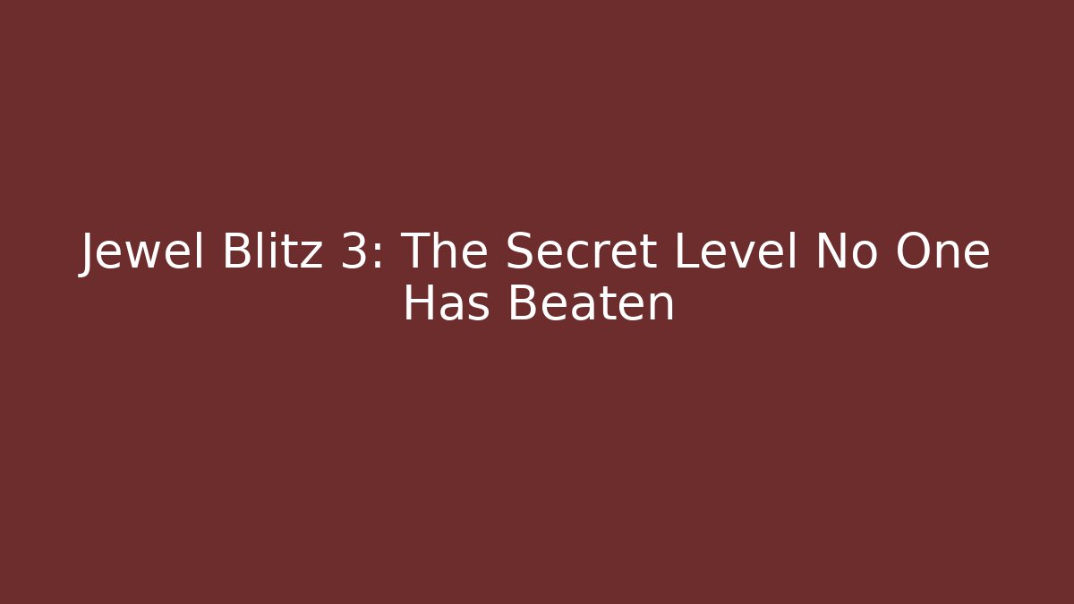 Jewel Blitz 3: The Secret Level No One Has Beaten