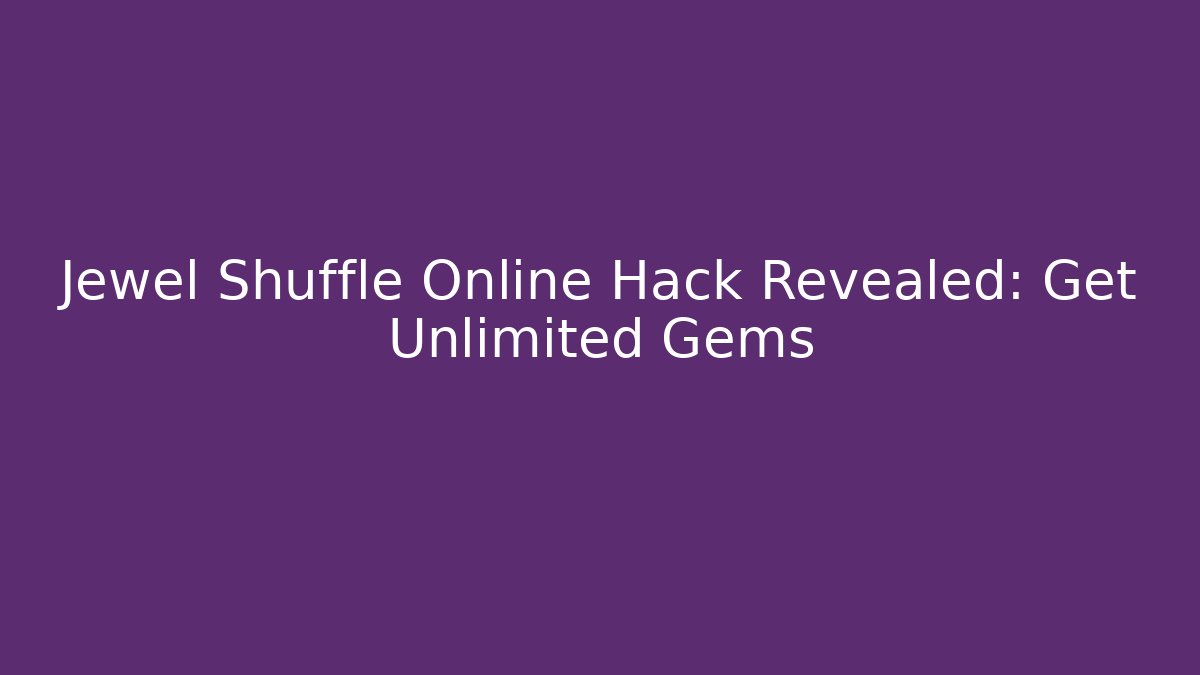 Jewel Shuffle Online Hack Revealed: Get Unlimited Gems