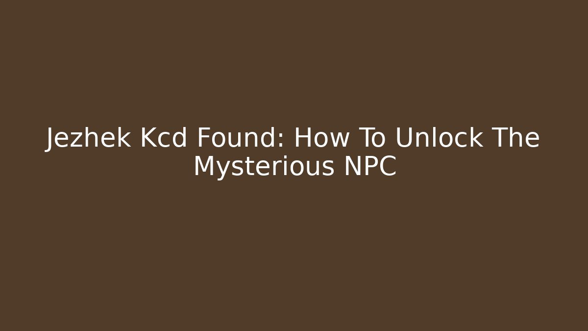 Jezhek Kcd Found: How To Unlock The Mysterious NPC