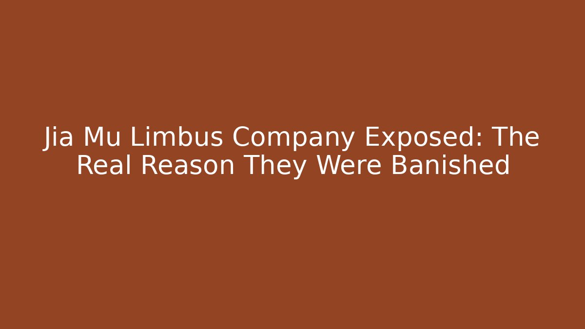 Jia Mu Limbus Company Exposed: The Real Reason They Were Banished