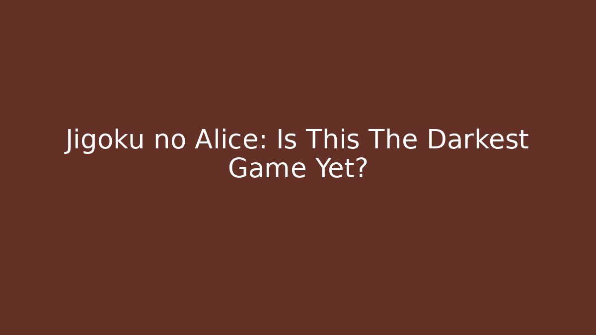 Jigoku no Alice: Is This The Darkest Game Yet?