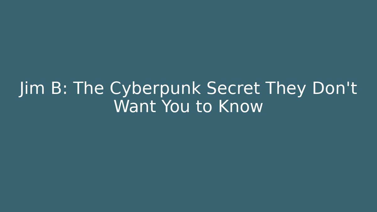 Jim B: The Cyberpunk Secret They Don’t Want You to Know