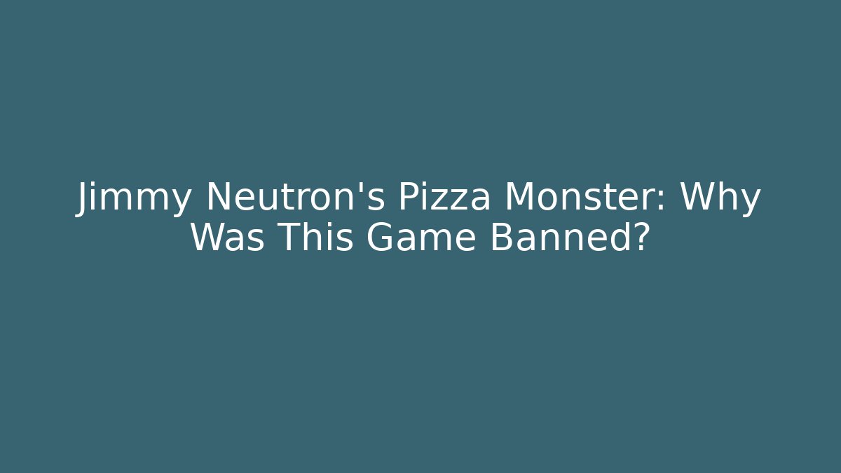Jimmy Neutron's Pizza Monster: Why Was This Game Banned? - Método de Aprovação