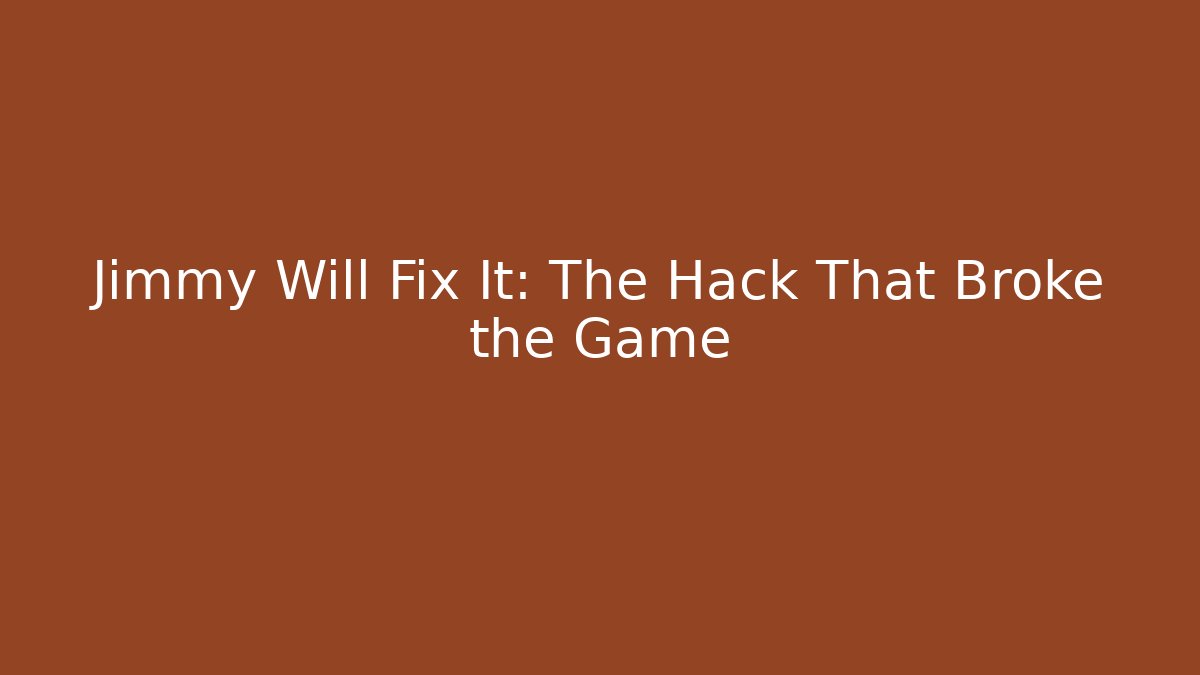 Jimmy Will Fix It: The Hack That Broke the Game - Método de Aprovação