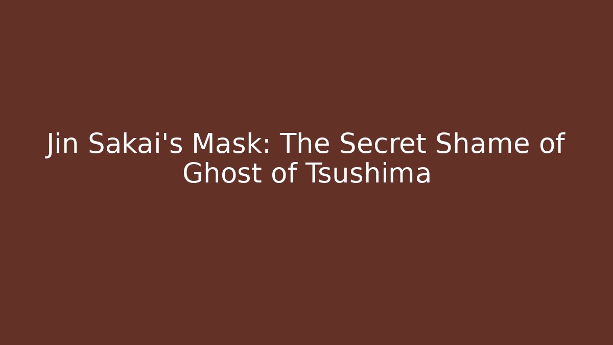 Jin Sakai's Mask: The Secret Shame of Ghost of Tsushima