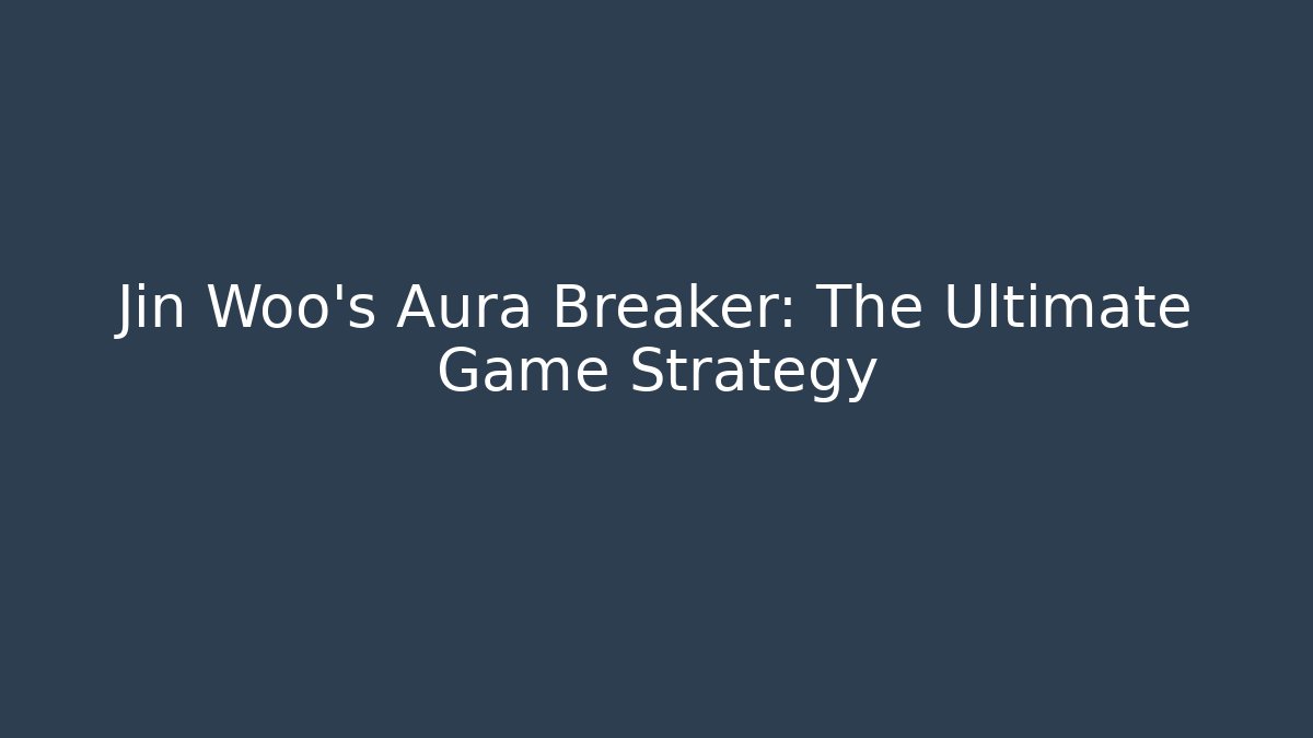 Jin Woo's Aura Breaker: The Ultimate Game Strategy