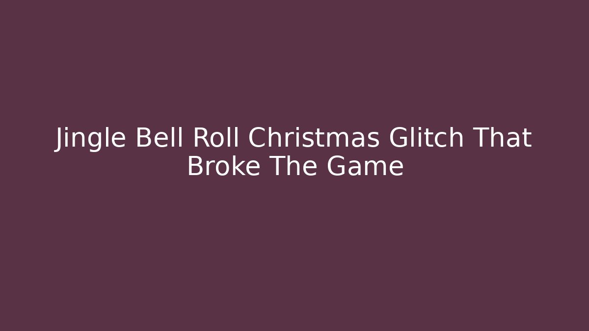 Jingle Bell Roll Christmas Glitch That Broke The Game