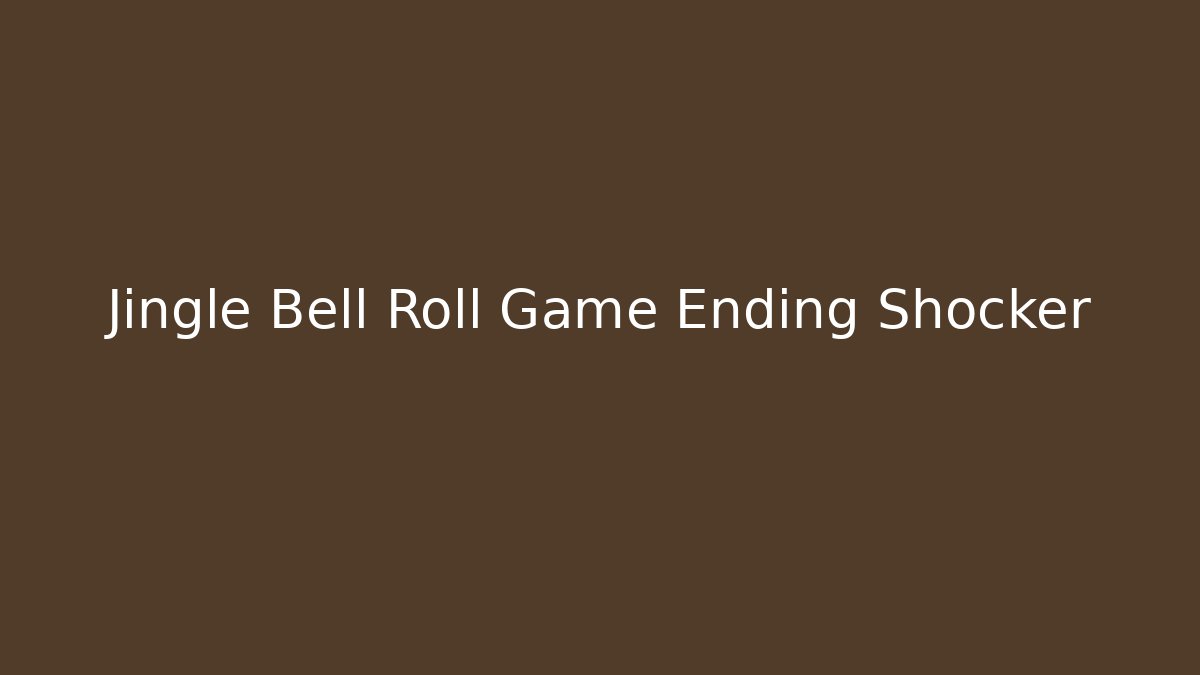 Jingle Bell Roll Game Ending Shocker