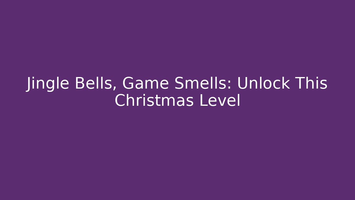Jingle Bells, Game Smells: Unlock This Christmas Level