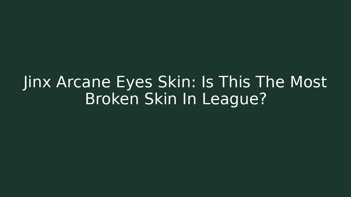 Jinx Arcane Eyes Skin: Is This The Most Broken Skin In League?