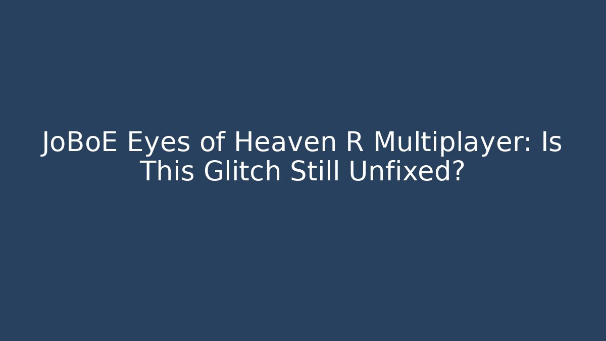 JoBoE Eyes of Heaven R Multiplayer: Is This Glitch Still Unfixed?