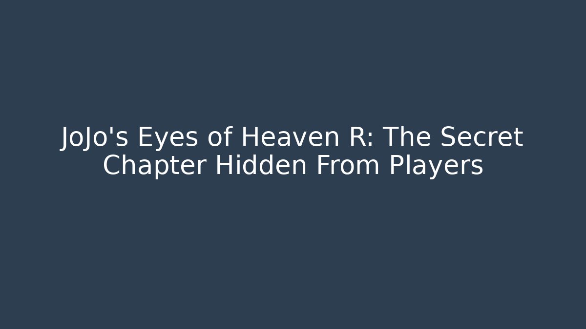 JoJo's Eyes of Heaven R: The Secret Chapter Hidden From Players