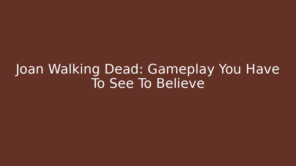 Joan Walking Dead: Gameplay You Have To See To Believe