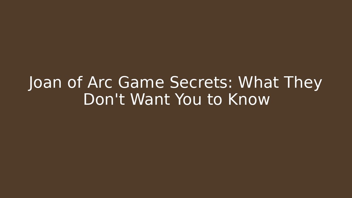 Joan of Arc Game Secrets: What They Don't Want You to Know