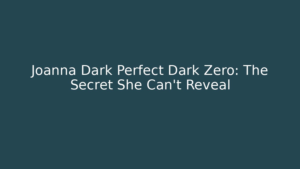 Joanna Dark Perfect Dark Zero: The Secret She Can't Reveal
