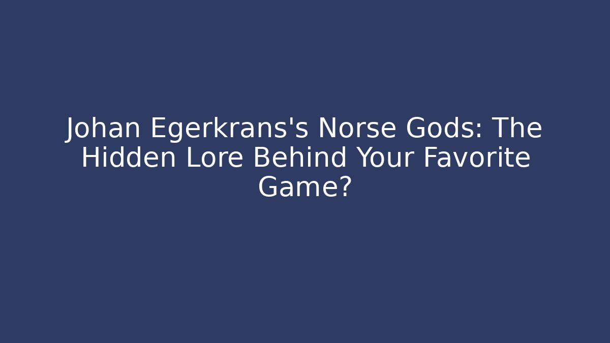 Johan Egerkrans's Norse Gods: The Hidden Lore Behind Your Favorite Game?