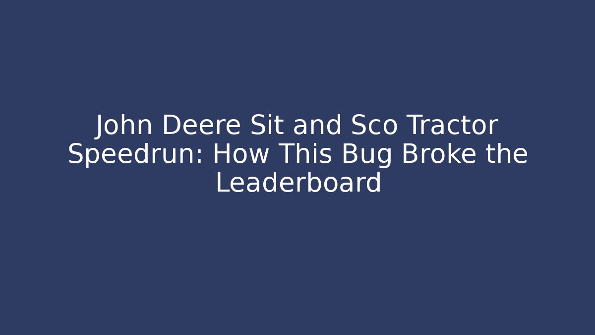 John Deere Sit and Sco Tractor Speedrun: How This Bug Broke the Leaderboard