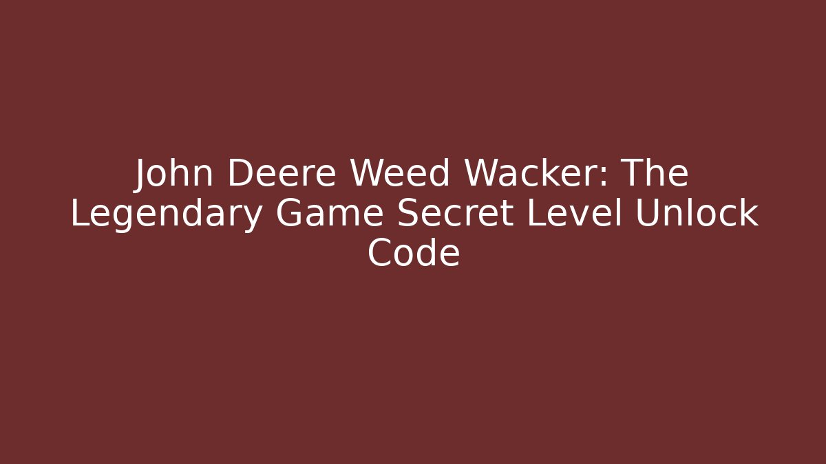 John Deere Weed Wacker: The Legendary Game Secret Level Unlock Code