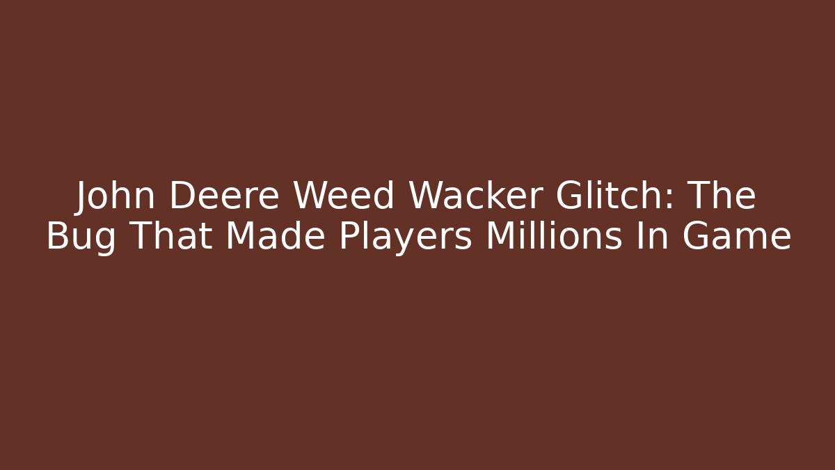 John Deere Weed Wacker Glitch: The Bug That Made Players Millions In Game