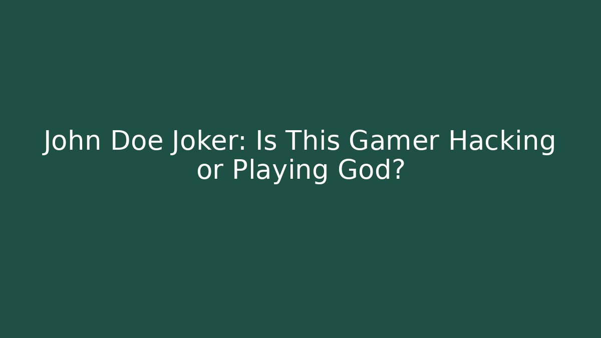 John Doe Joker: Is This Gamer Hacking or Playing God?