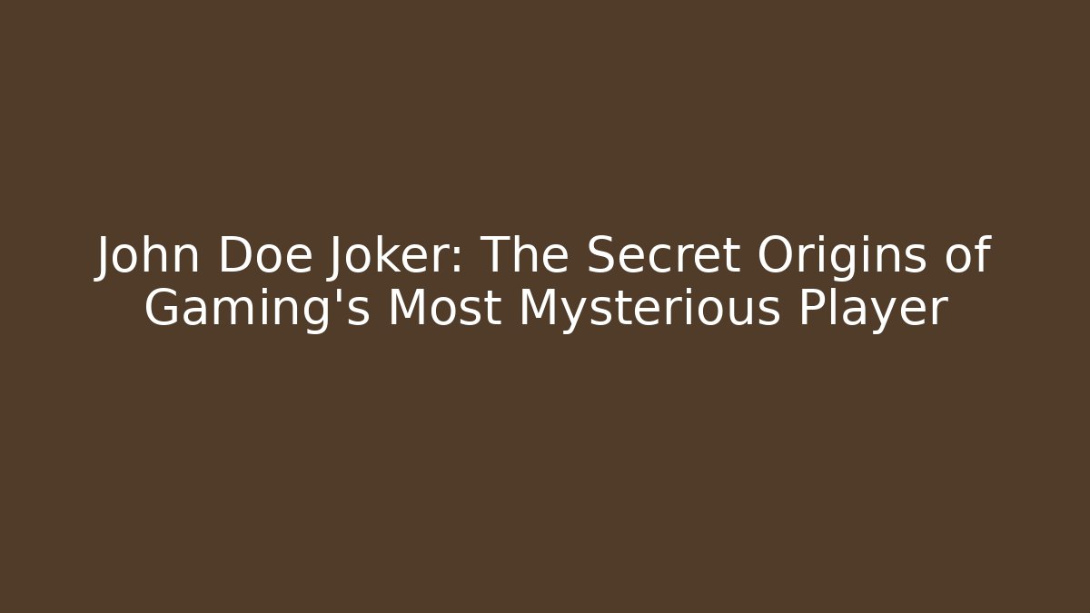 John Doe Joker: The Secret Origins of Gaming's Most Mysterious Player
