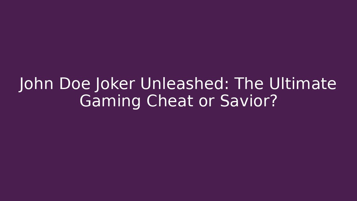 John Doe Joker Unleashed: The Ultimate Gaming Cheat or Savior?