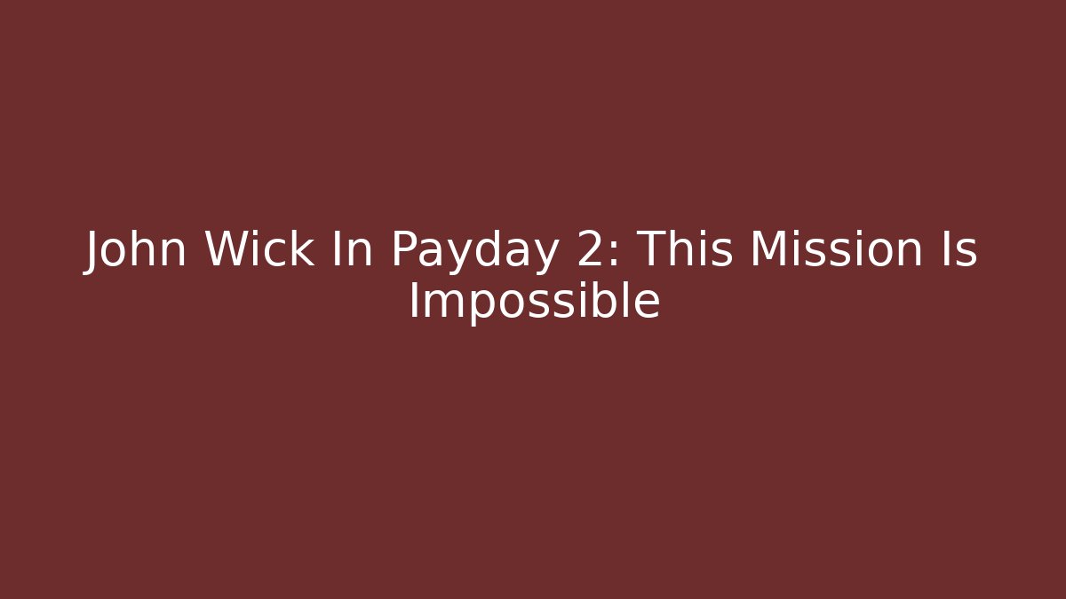 John Wick In Payday 2: This Mission Is Impossible
