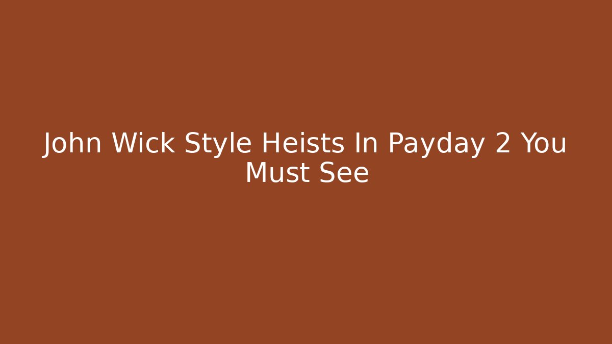 John Wick Style Heists In Payday 2 You Must See