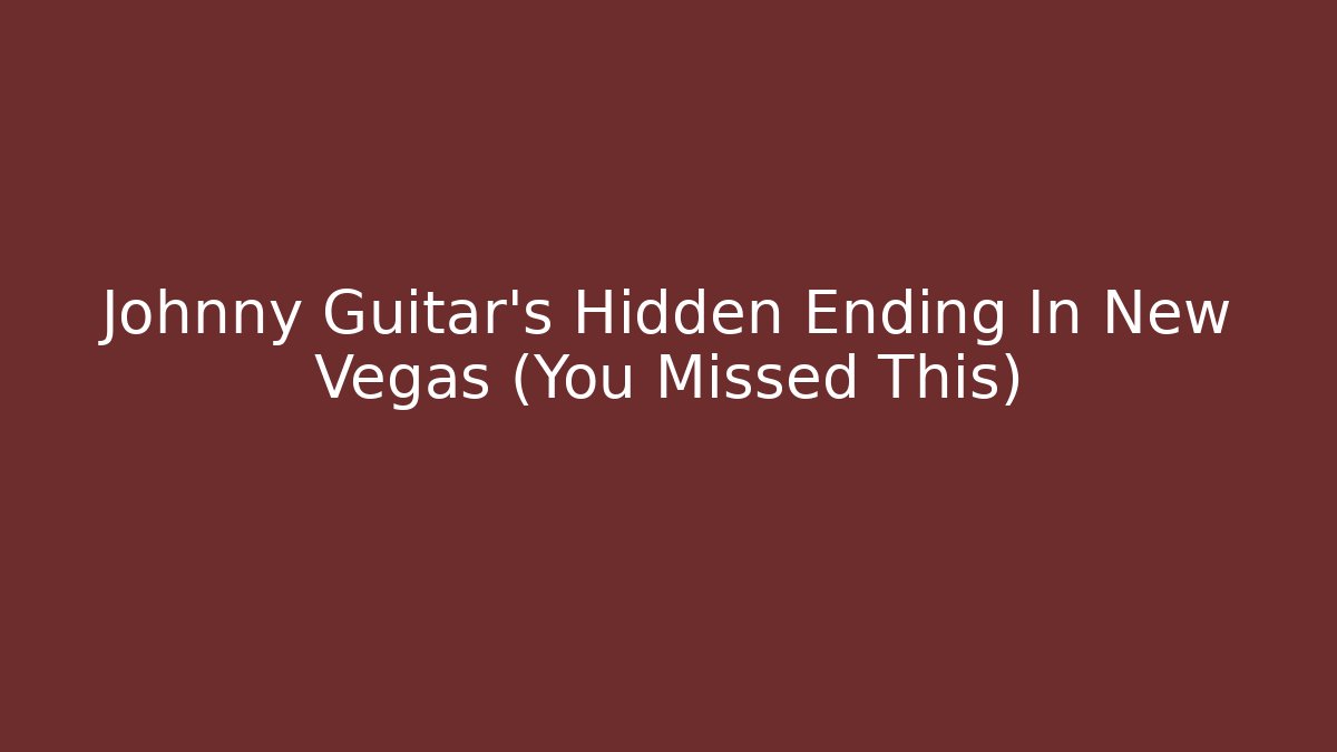 Johnny Guitar’s Hidden Ending In New Vegas (You Missed This)
