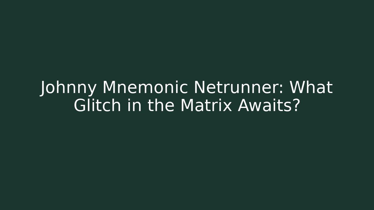 Johnny Mnemonic Netrunner: What Glitch in the Matrix Awaits?