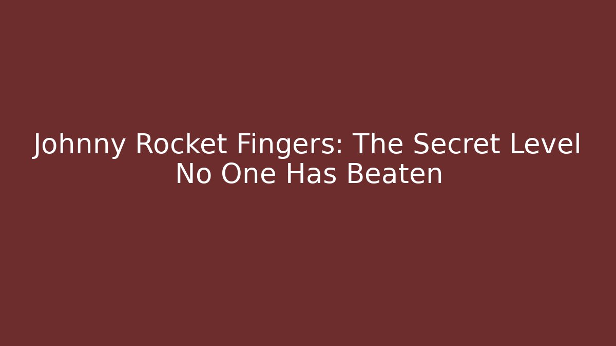 Johnny Rocket Fingers: The Secret Level No One Has Beaten