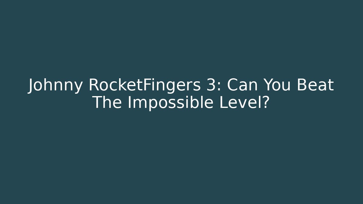 Johnny RocketFingers 3: Can You Beat The Impossible Level?
