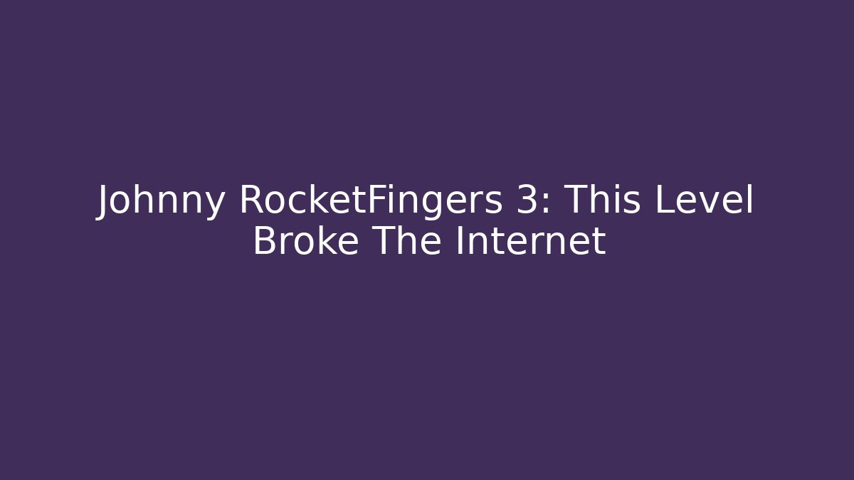 Johnny RocketFingers 3: This Level Broke The Internet
