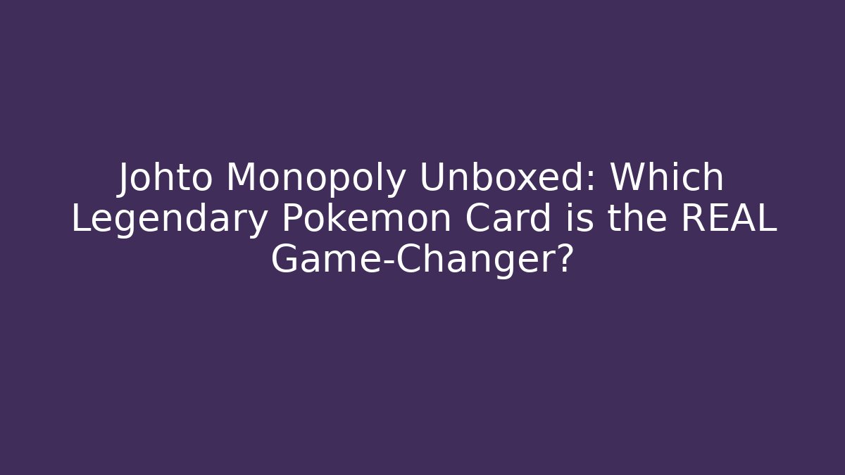 Johto Monopoly Unboxed: Which Legendary Pokemon Card is the REAL Game-Changer?