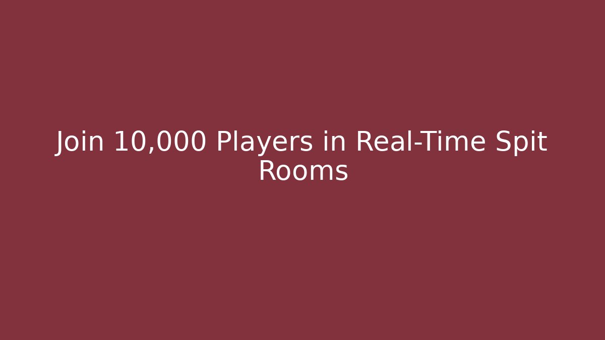 Join 10,000 Players in Real-Time Spit Rooms