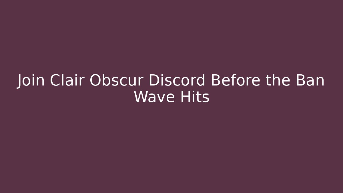 Join Clair Obscur Discord Before the Ban Wave Hits