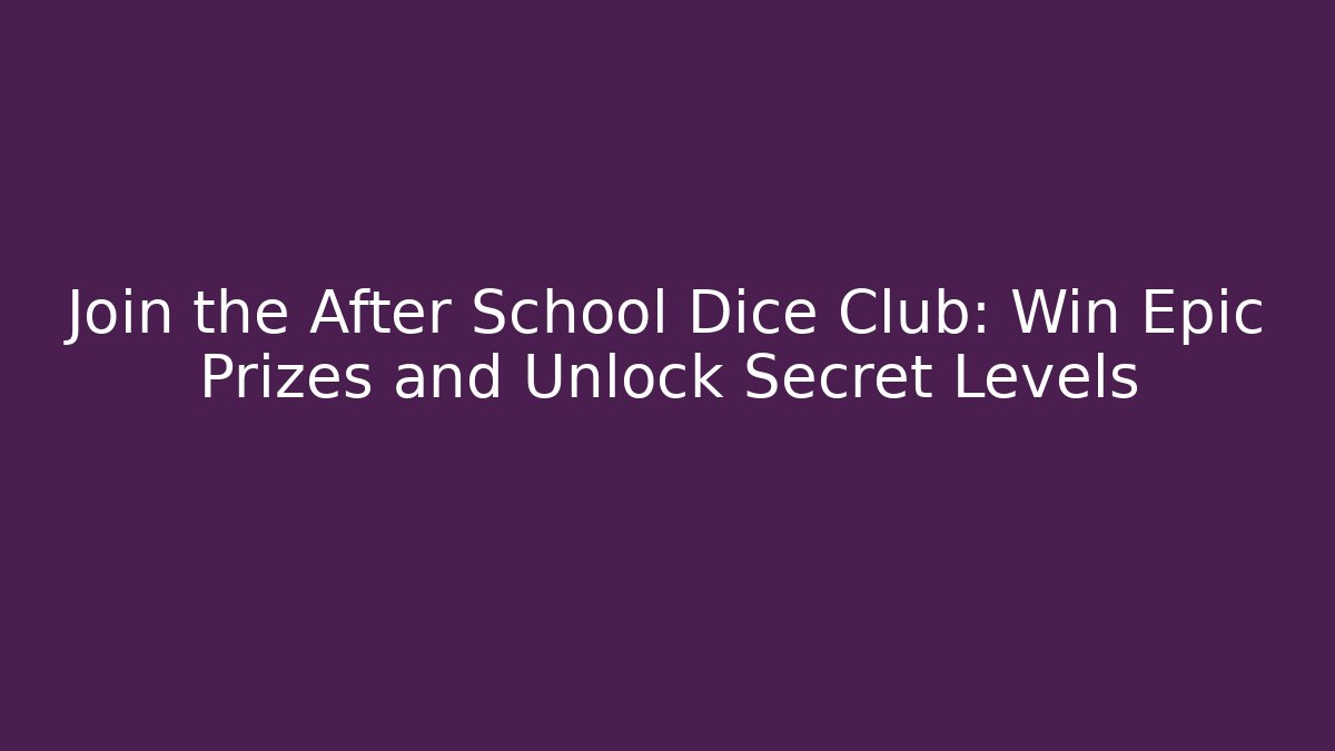 Join the After School Dice Club: Win Epic Prizes and Unlock Secret Levels