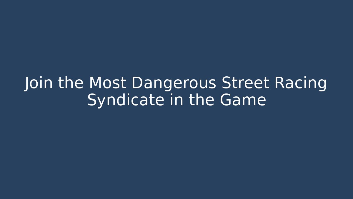 Join the Most Dangerous Street Racing Syndicate in the Game