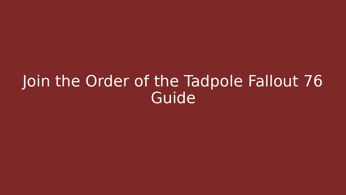 Join the Order of the Tadpole Fallout 76 Guide